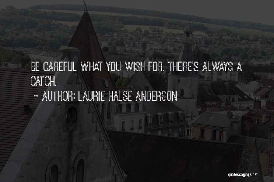 Laurie Halse Anderson Quotes: Be Careful What You Wish For. There's Always A Catch.