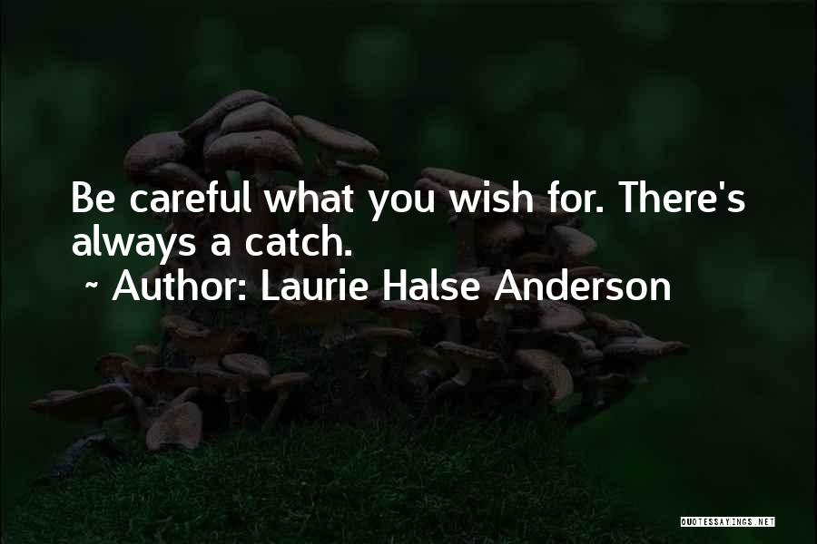 Laurie Halse Anderson Quotes: Be Careful What You Wish For. There's Always A Catch.