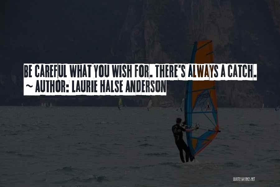 Laurie Halse Anderson Quotes: Be Careful What You Wish For. There's Always A Catch.