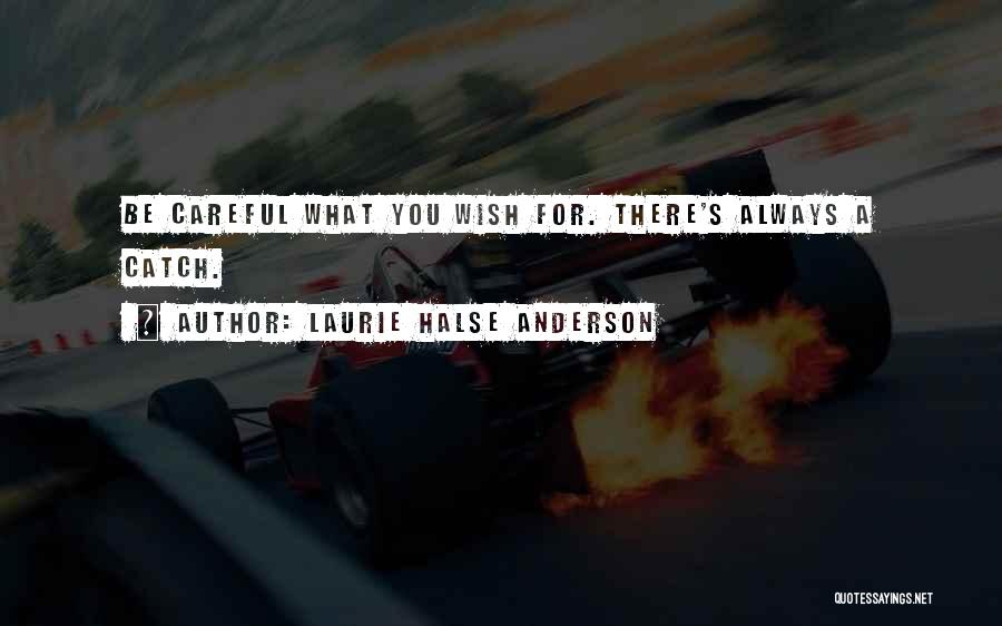 Laurie Halse Anderson Quotes: Be Careful What You Wish For. There's Always A Catch.