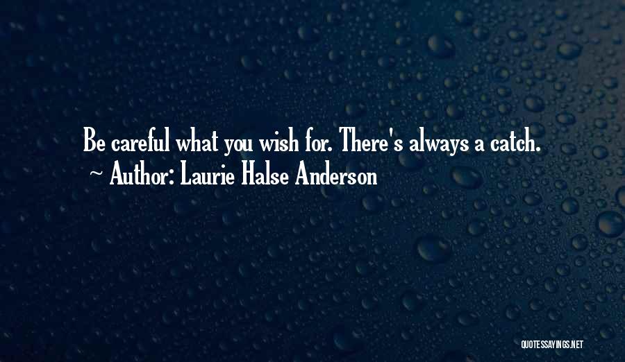 Laurie Halse Anderson Quotes: Be Careful What You Wish For. There's Always A Catch.