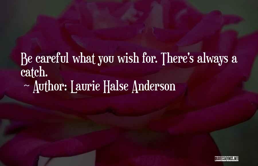 Laurie Halse Anderson Quotes: Be Careful What You Wish For. There's Always A Catch.