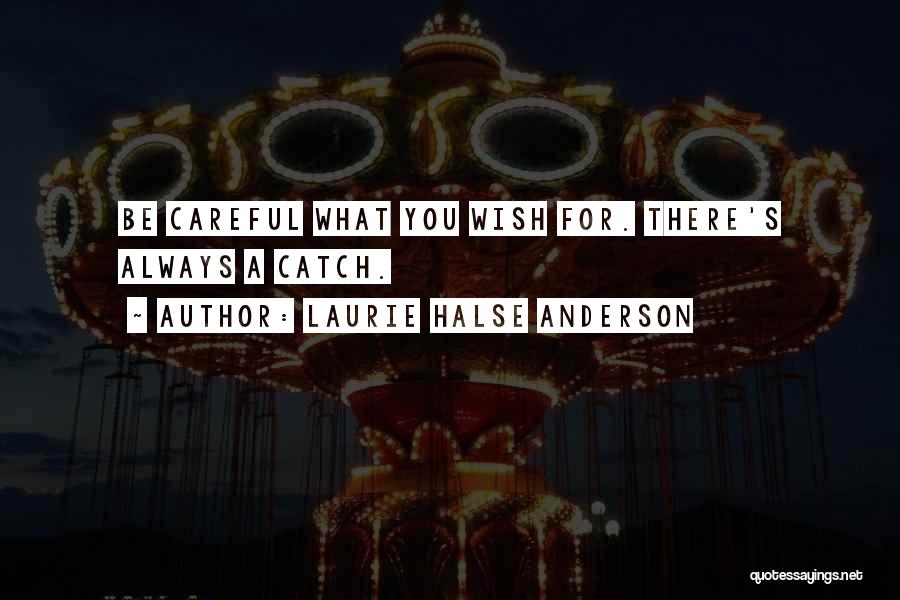 Laurie Halse Anderson Quotes: Be Careful What You Wish For. There's Always A Catch.