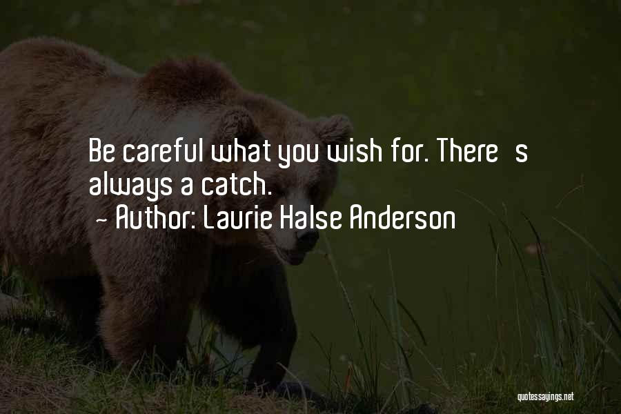 Laurie Halse Anderson Quotes: Be Careful What You Wish For. There's Always A Catch.
