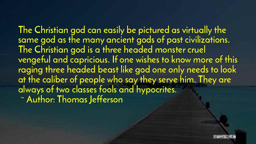 Thomas Jefferson Quotes: The Christian God Can Easily Be Pictured As Virtually The Same God As The Many Ancient Gods Of Past Civilizations.