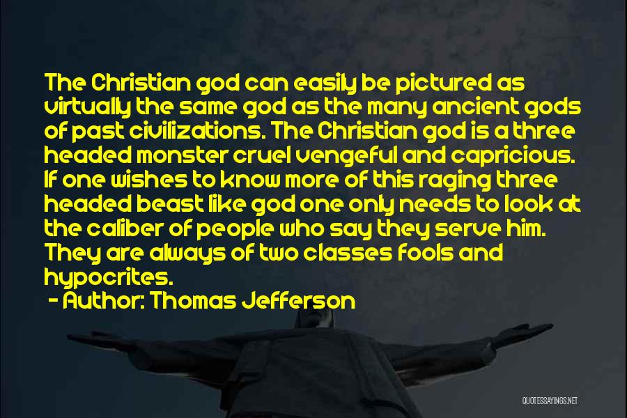 Thomas Jefferson Quotes: The Christian God Can Easily Be Pictured As Virtually The Same God As The Many Ancient Gods Of Past Civilizations.