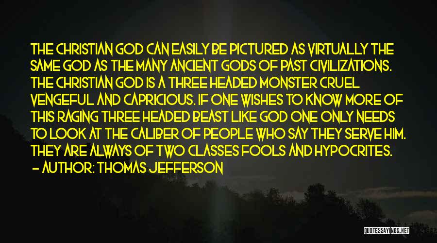 Thomas Jefferson Quotes: The Christian God Can Easily Be Pictured As Virtually The Same God As The Many Ancient Gods Of Past Civilizations.