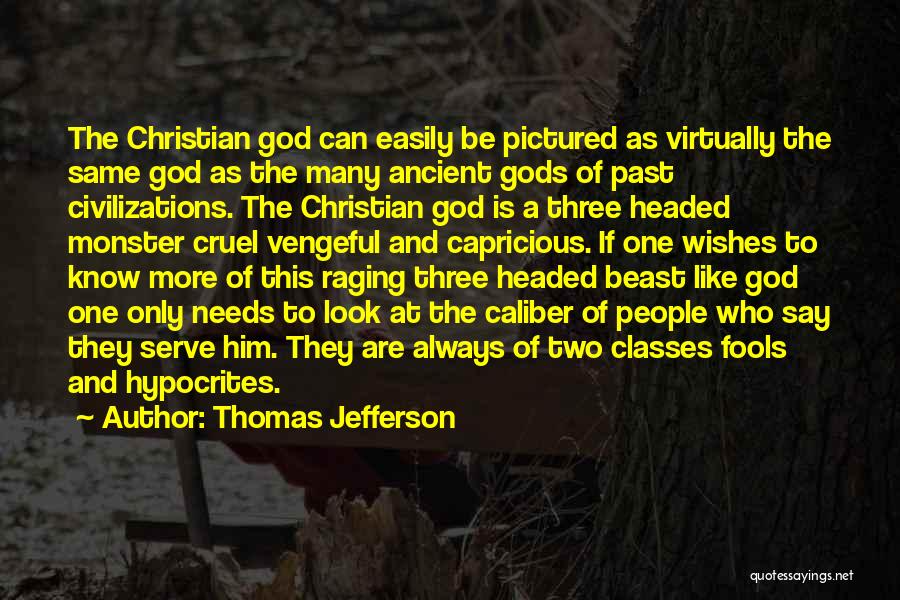 Thomas Jefferson Quotes: The Christian God Can Easily Be Pictured As Virtually The Same God As The Many Ancient Gods Of Past Civilizations.