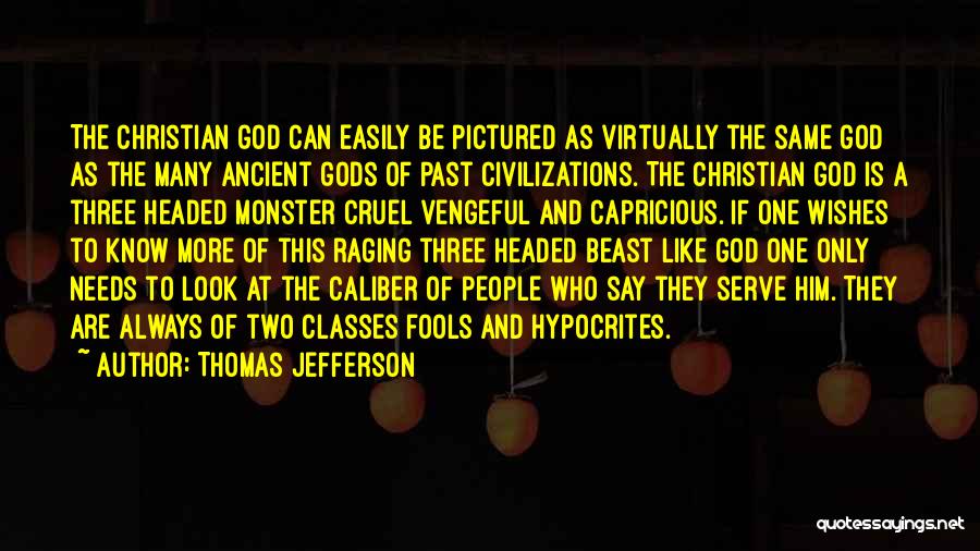 Thomas Jefferson Quotes: The Christian God Can Easily Be Pictured As Virtually The Same God As The Many Ancient Gods Of Past Civilizations.
