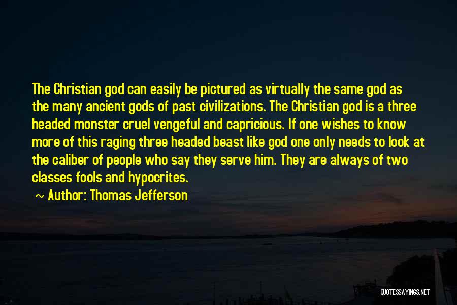 Thomas Jefferson Quotes: The Christian God Can Easily Be Pictured As Virtually The Same God As The Many Ancient Gods Of Past Civilizations.