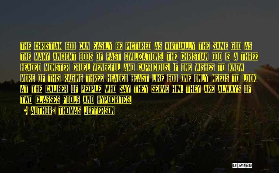 Thomas Jefferson Quotes: The Christian God Can Easily Be Pictured As Virtually The Same God As The Many Ancient Gods Of Past Civilizations.