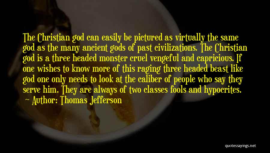 Thomas Jefferson Quotes: The Christian God Can Easily Be Pictured As Virtually The Same God As The Many Ancient Gods Of Past Civilizations.