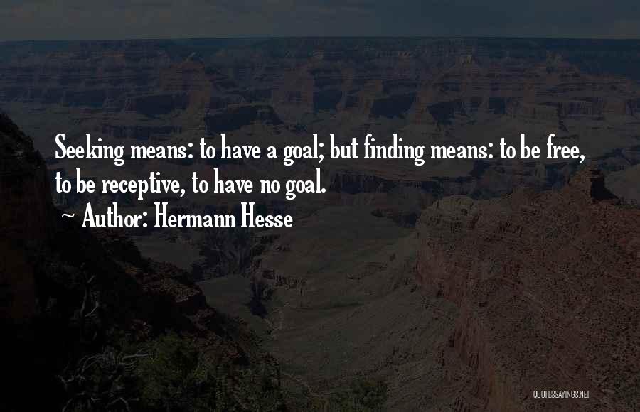 Hermann Hesse Quotes: Seeking Means: To Have A Goal; But Finding Means: To Be Free, To Be Receptive, To Have No Goal.