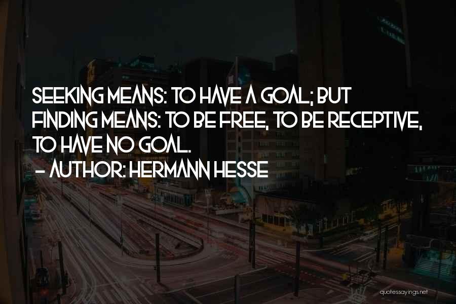 Hermann Hesse Quotes: Seeking Means: To Have A Goal; But Finding Means: To Be Free, To Be Receptive, To Have No Goal.