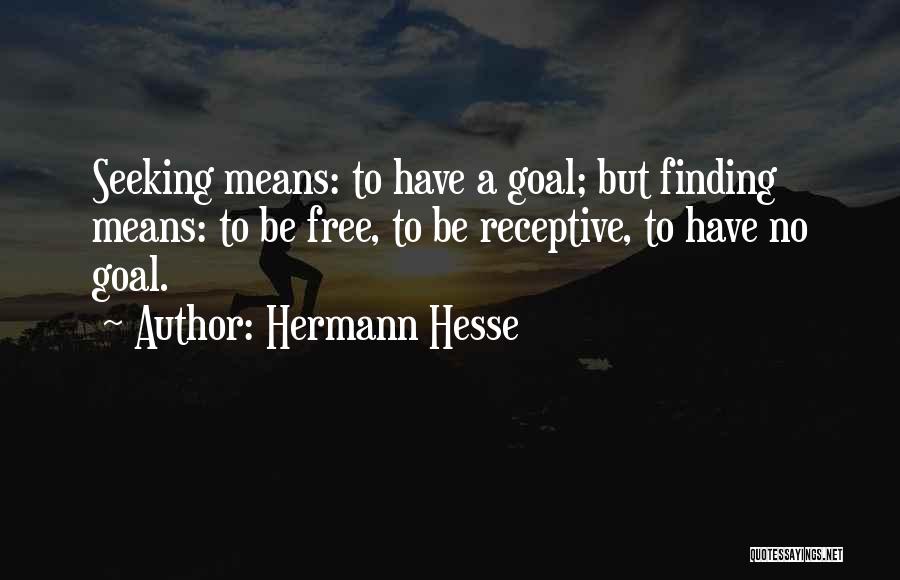 Hermann Hesse Quotes: Seeking Means: To Have A Goal; But Finding Means: To Be Free, To Be Receptive, To Have No Goal.