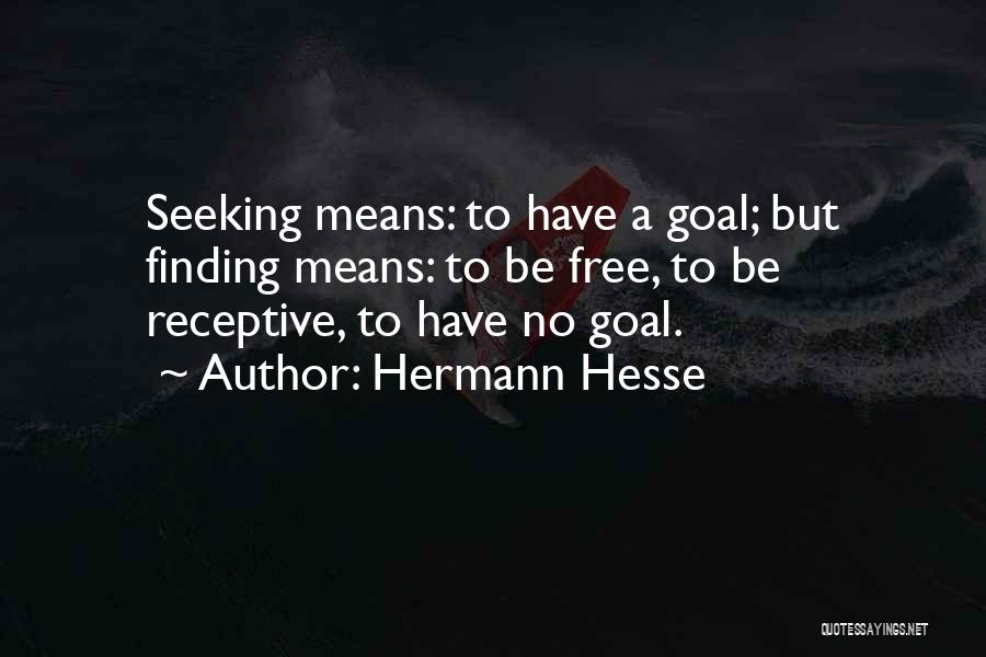 Hermann Hesse Quotes: Seeking Means: To Have A Goal; But Finding Means: To Be Free, To Be Receptive, To Have No Goal.