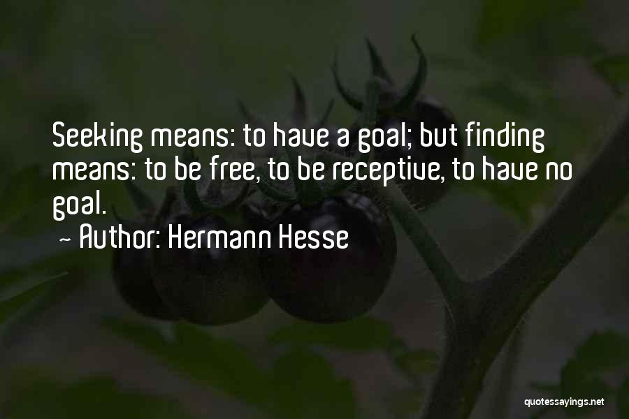 Hermann Hesse Quotes: Seeking Means: To Have A Goal; But Finding Means: To Be Free, To Be Receptive, To Have No Goal.