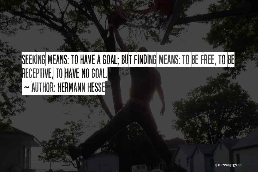 Hermann Hesse Quotes: Seeking Means: To Have A Goal; But Finding Means: To Be Free, To Be Receptive, To Have No Goal.