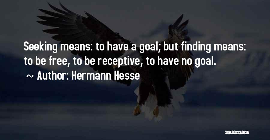 Hermann Hesse Quotes: Seeking Means: To Have A Goal; But Finding Means: To Be Free, To Be Receptive, To Have No Goal.