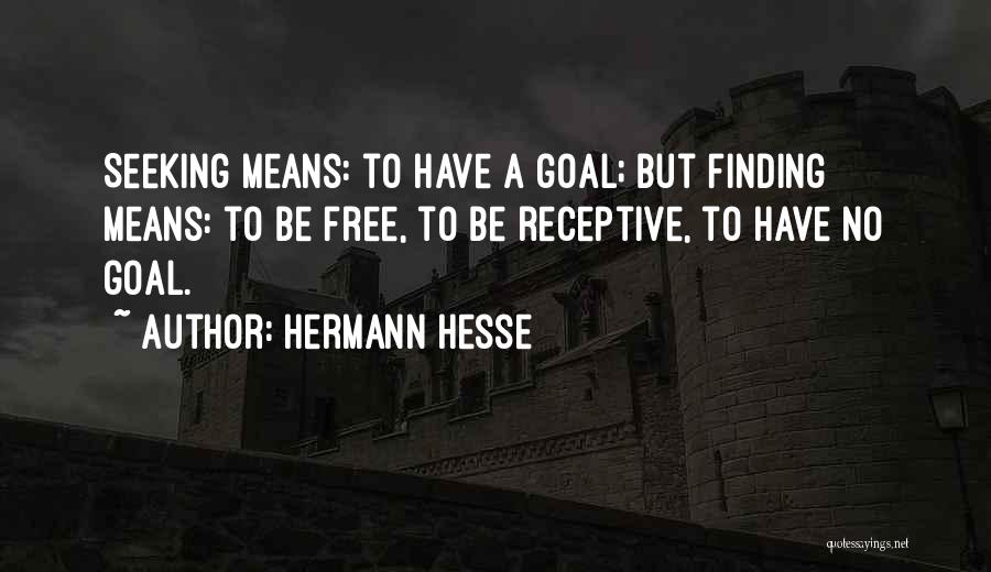 Hermann Hesse Quotes: Seeking Means: To Have A Goal; But Finding Means: To Be Free, To Be Receptive, To Have No Goal.