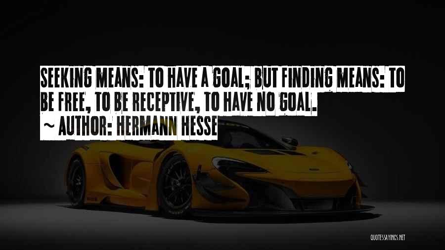 Hermann Hesse Quotes: Seeking Means: To Have A Goal; But Finding Means: To Be Free, To Be Receptive, To Have No Goal.