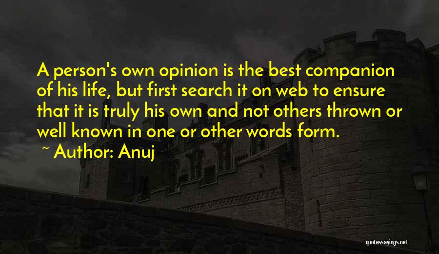 Anuj Quotes: A Person's Own Opinion Is The Best Companion Of His Life, But First Search It On Web To Ensure That