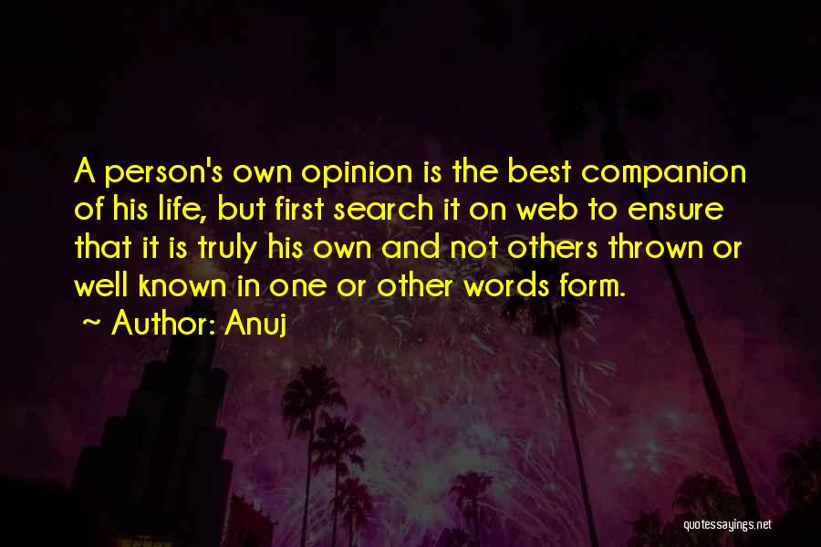 Anuj Quotes: A Person's Own Opinion Is The Best Companion Of His Life, But First Search It On Web To Ensure That