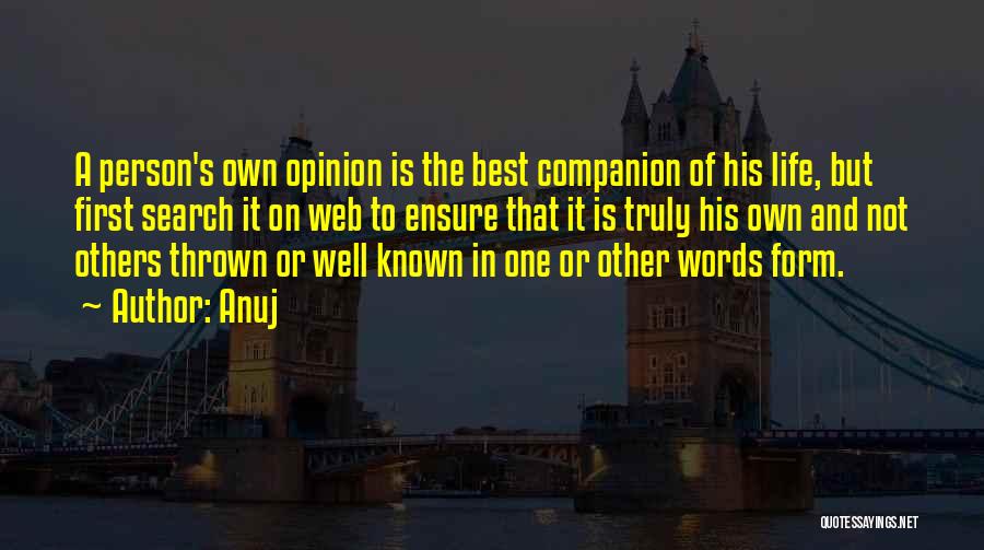Anuj Quotes: A Person's Own Opinion Is The Best Companion Of His Life, But First Search It On Web To Ensure That
