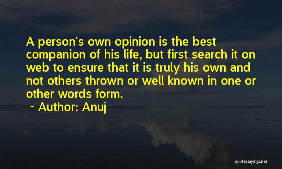Anuj Quotes: A Person's Own Opinion Is The Best Companion Of His Life, But First Search It On Web To Ensure That