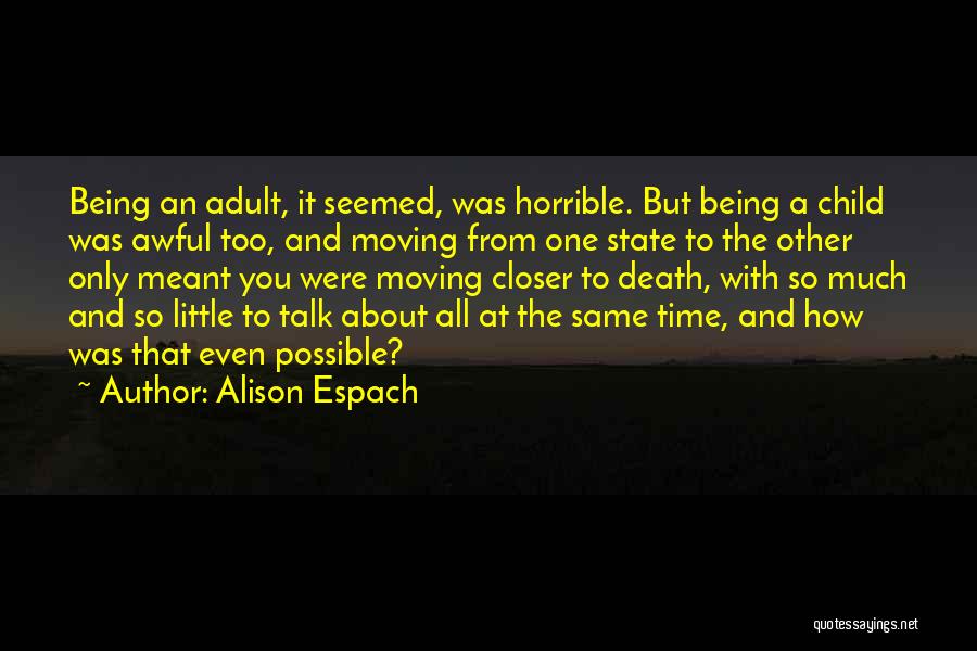 Alison Espach Quotes: Being An Adult, It Seemed, Was Horrible. But Being A Child Was Awful Too, And Moving From One State To