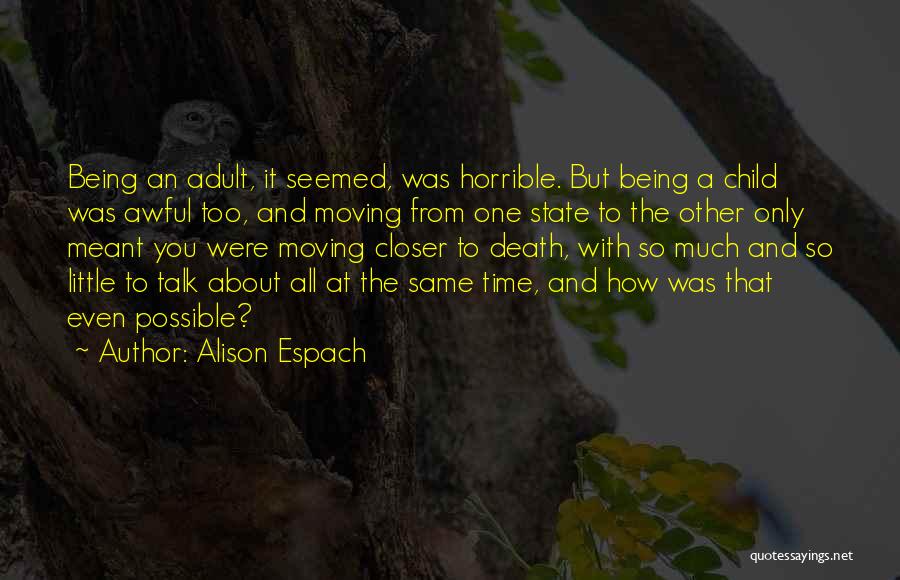 Alison Espach Quotes: Being An Adult, It Seemed, Was Horrible. But Being A Child Was Awful Too, And Moving From One State To