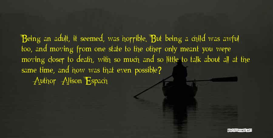 Alison Espach Quotes: Being An Adult, It Seemed, Was Horrible. But Being A Child Was Awful Too, And Moving From One State To