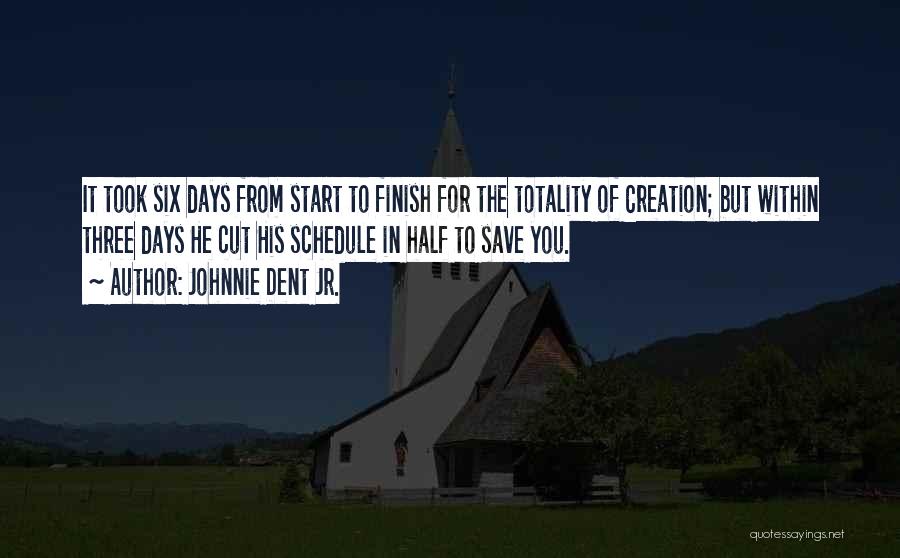 Johnnie Dent Jr. Quotes: It Took Six Days From Start To Finish For The Totality Of Creation; But Within Three Days He Cut His