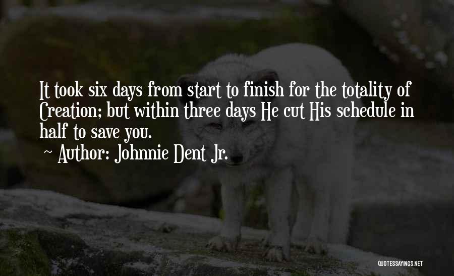 Johnnie Dent Jr. Quotes: It Took Six Days From Start To Finish For The Totality Of Creation; But Within Three Days He Cut His