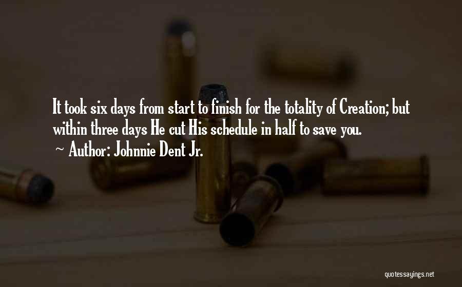 Johnnie Dent Jr. Quotes: It Took Six Days From Start To Finish For The Totality Of Creation; But Within Three Days He Cut His