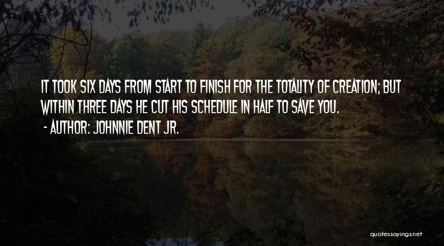 Johnnie Dent Jr. Quotes: It Took Six Days From Start To Finish For The Totality Of Creation; But Within Three Days He Cut His