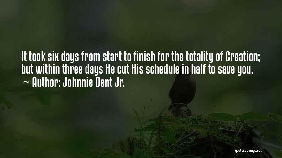 Johnnie Dent Jr. Quotes: It Took Six Days From Start To Finish For The Totality Of Creation; But Within Three Days He Cut His
