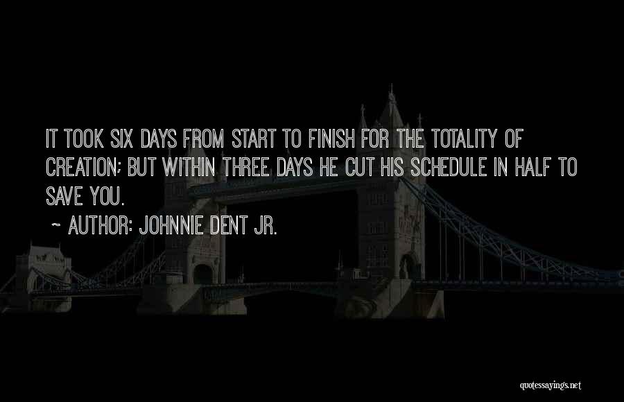 Johnnie Dent Jr. Quotes: It Took Six Days From Start To Finish For The Totality Of Creation; But Within Three Days He Cut His