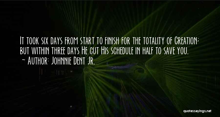 Johnnie Dent Jr. Quotes: It Took Six Days From Start To Finish For The Totality Of Creation; But Within Three Days He Cut His