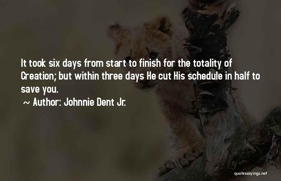 Johnnie Dent Jr. Quotes: It Took Six Days From Start To Finish For The Totality Of Creation; But Within Three Days He Cut His