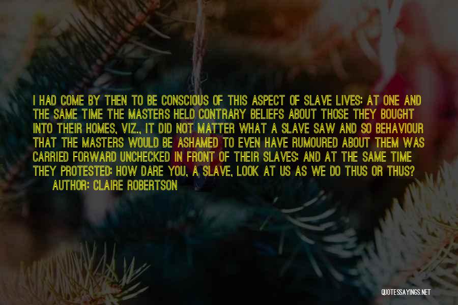 Claire Robertson Quotes: I Had Come By Then To Be Conscious Of This Aspect Of Slave Lives: At One And The Same Time