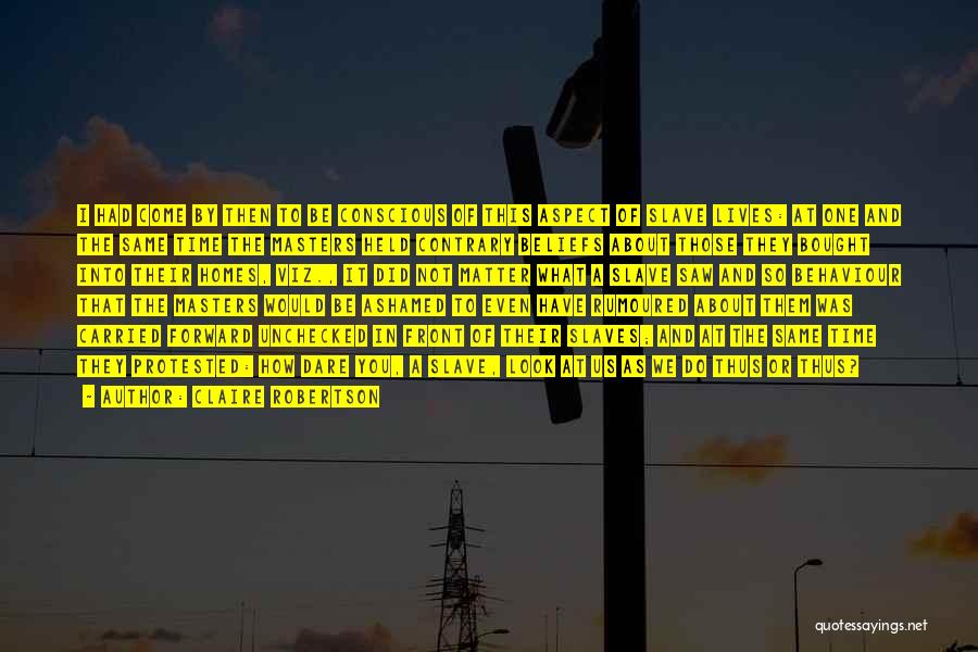 Claire Robertson Quotes: I Had Come By Then To Be Conscious Of This Aspect Of Slave Lives: At One And The Same Time