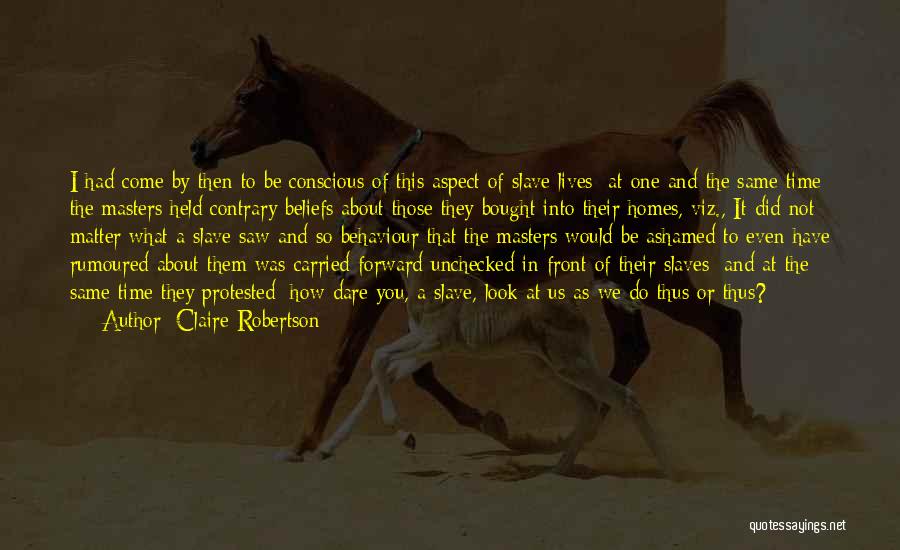 Claire Robertson Quotes: I Had Come By Then To Be Conscious Of This Aspect Of Slave Lives: At One And The Same Time