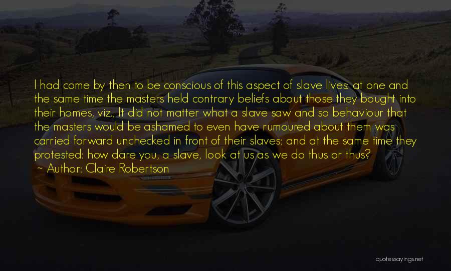 Claire Robertson Quotes: I Had Come By Then To Be Conscious Of This Aspect Of Slave Lives: At One And The Same Time