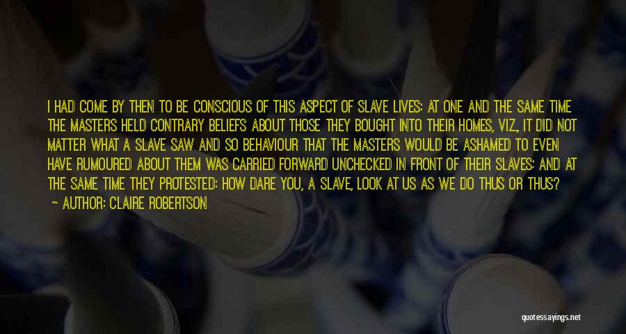 Claire Robertson Quotes: I Had Come By Then To Be Conscious Of This Aspect Of Slave Lives: At One And The Same Time