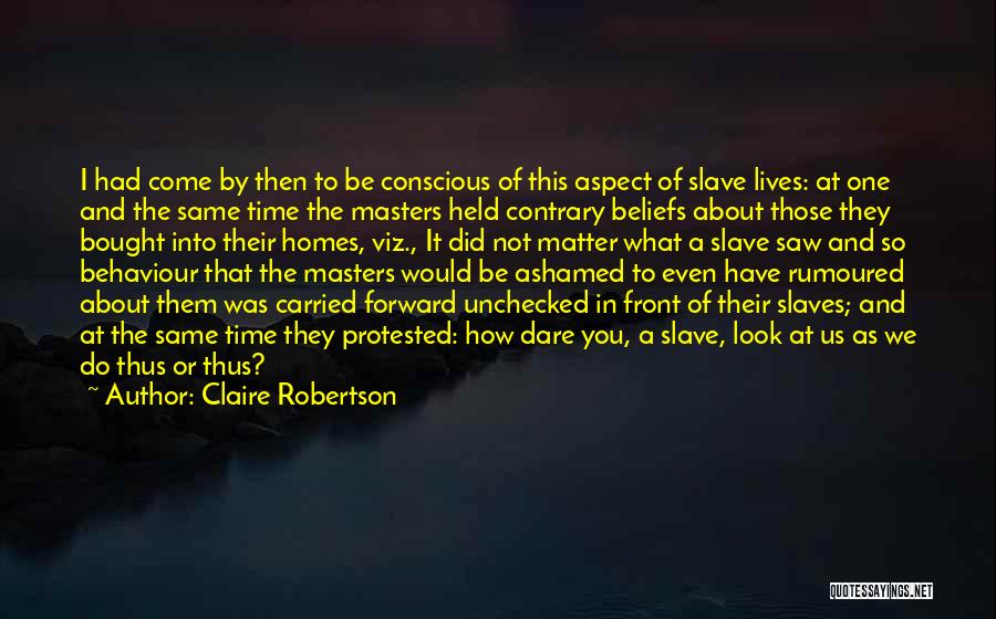 Claire Robertson Quotes: I Had Come By Then To Be Conscious Of This Aspect Of Slave Lives: At One And The Same Time