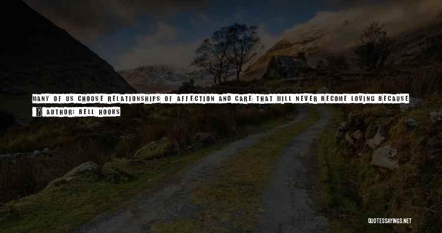 Bell Hooks Quotes: Many Of Us Choose Relationships Of Affection And Care That Will Never Become Loving Because They Feel Safer. The Demands