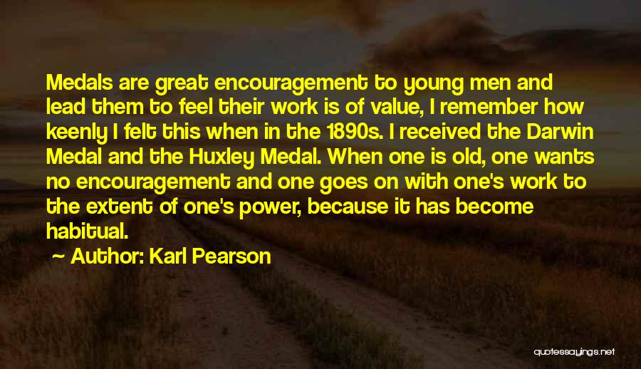 Karl Pearson Quotes: Medals Are Great Encouragement To Young Men And Lead Them To Feel Their Work Is Of Value, I Remember How