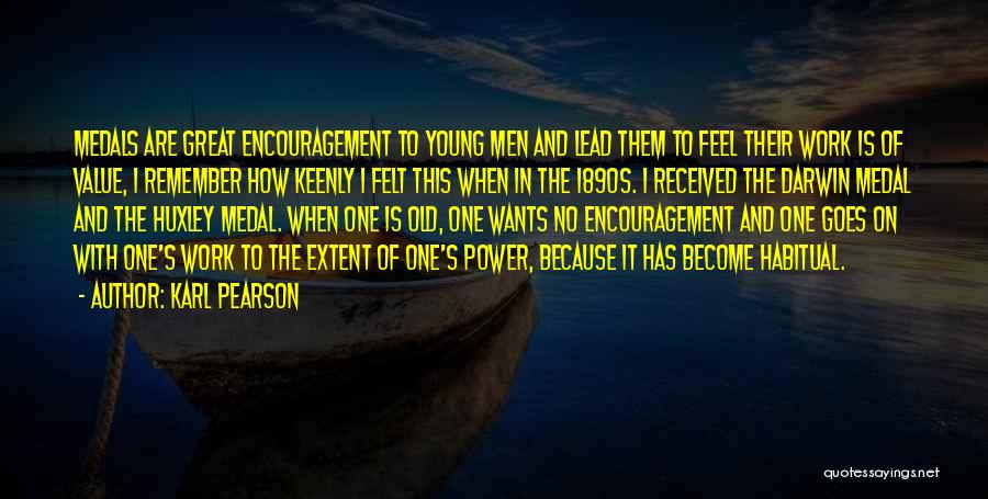 Karl Pearson Quotes: Medals Are Great Encouragement To Young Men And Lead Them To Feel Their Work Is Of Value, I Remember How