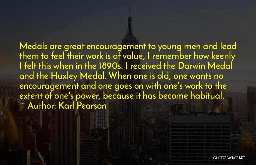 Karl Pearson Quotes: Medals Are Great Encouragement To Young Men And Lead Them To Feel Their Work Is Of Value, I Remember How